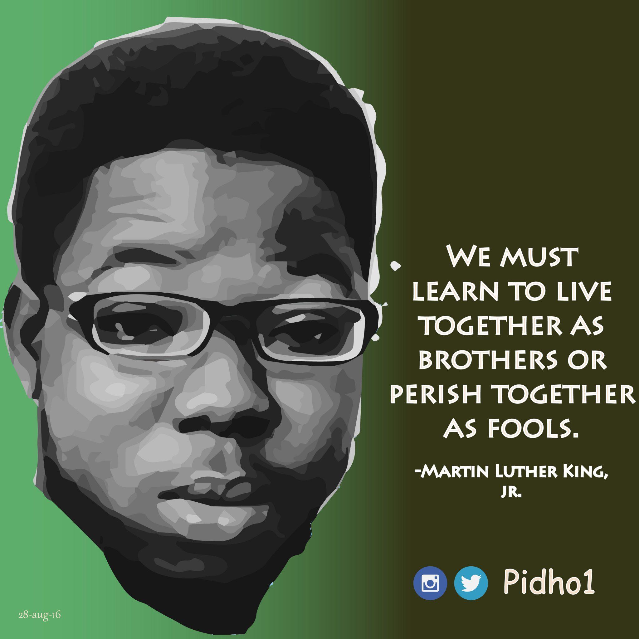 We Must Learn To Live Together as Brothers or Perish Together as Fools