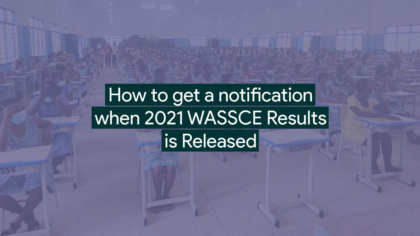 2021 WASSCE Results: How to get an alert on your phone when it’s out