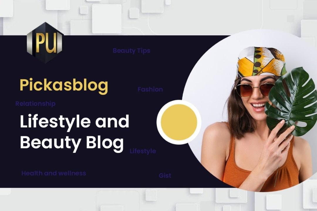 Lifestyle and Beauty Blog: How Pickasblog Share Useful Health and Beauty Tips That Helps Ladies Navigate Their Youthfulness