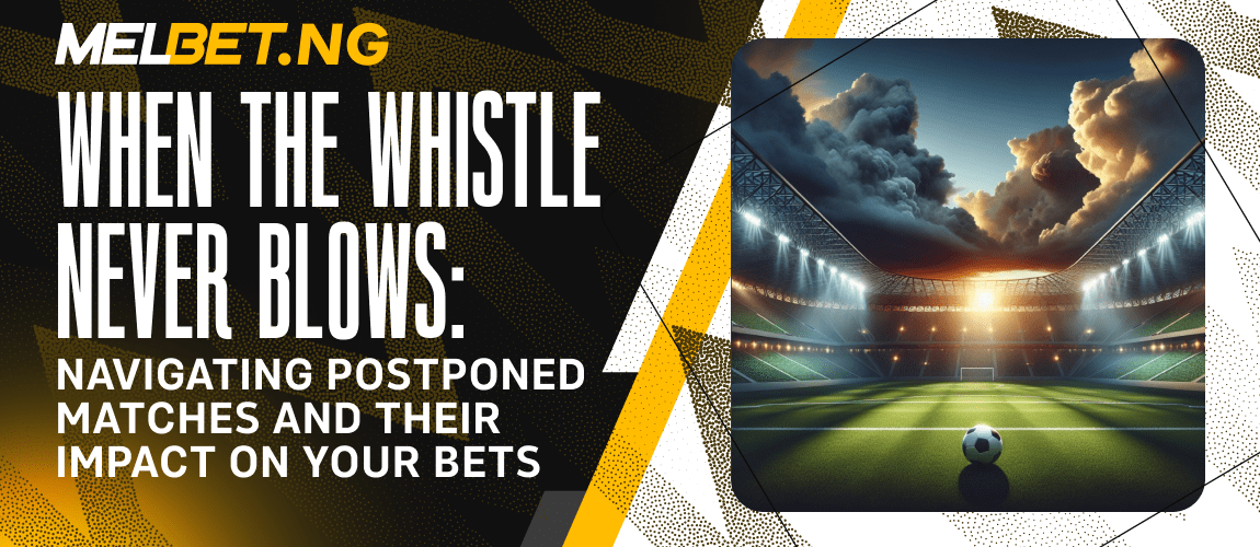 When the Whistle Never Blows: Navigating Postponed Matches and Their Impact on Your Bets